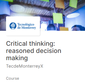Critical thinking: reasoned decision making (TecdeMonterreyX)
