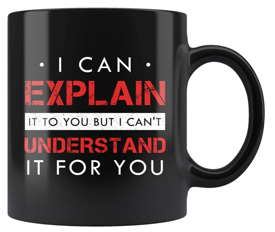 I Can Explain It to You But I Can't Understand It for You Mug