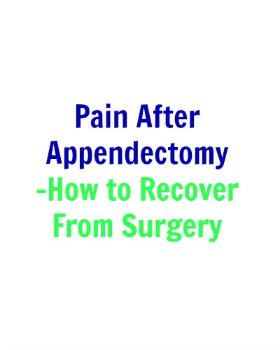 Pain After Appendectomy - How to Recover From Surgery