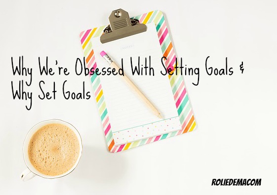 Setting Goals - The Reason We're All Obsessed About It & Why Set Goals