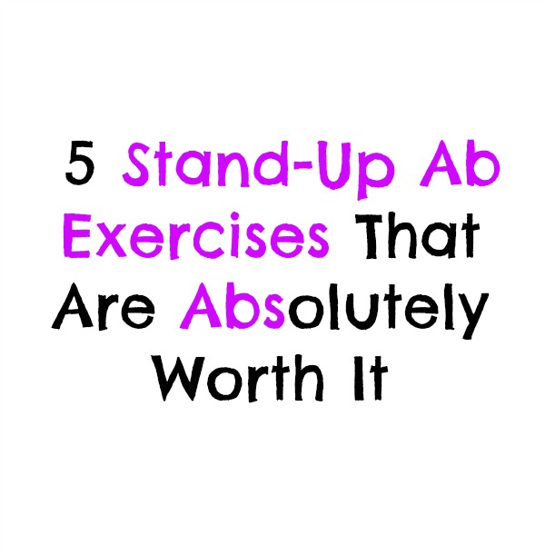 5  Stand-Up Ab Exercises That are Absolutely Worth It