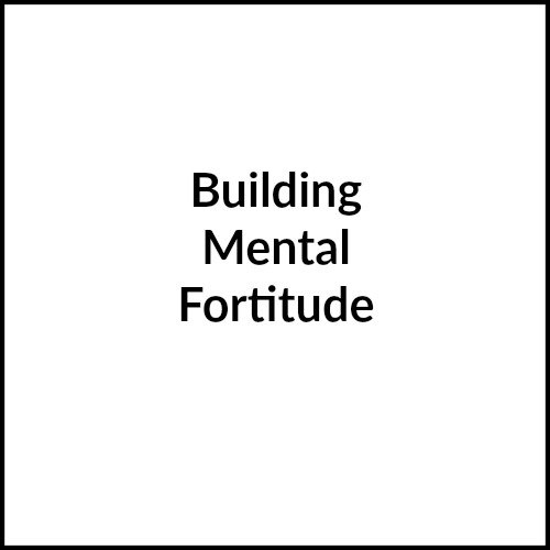 Building Mental Fortitude (or Mental Toughness)