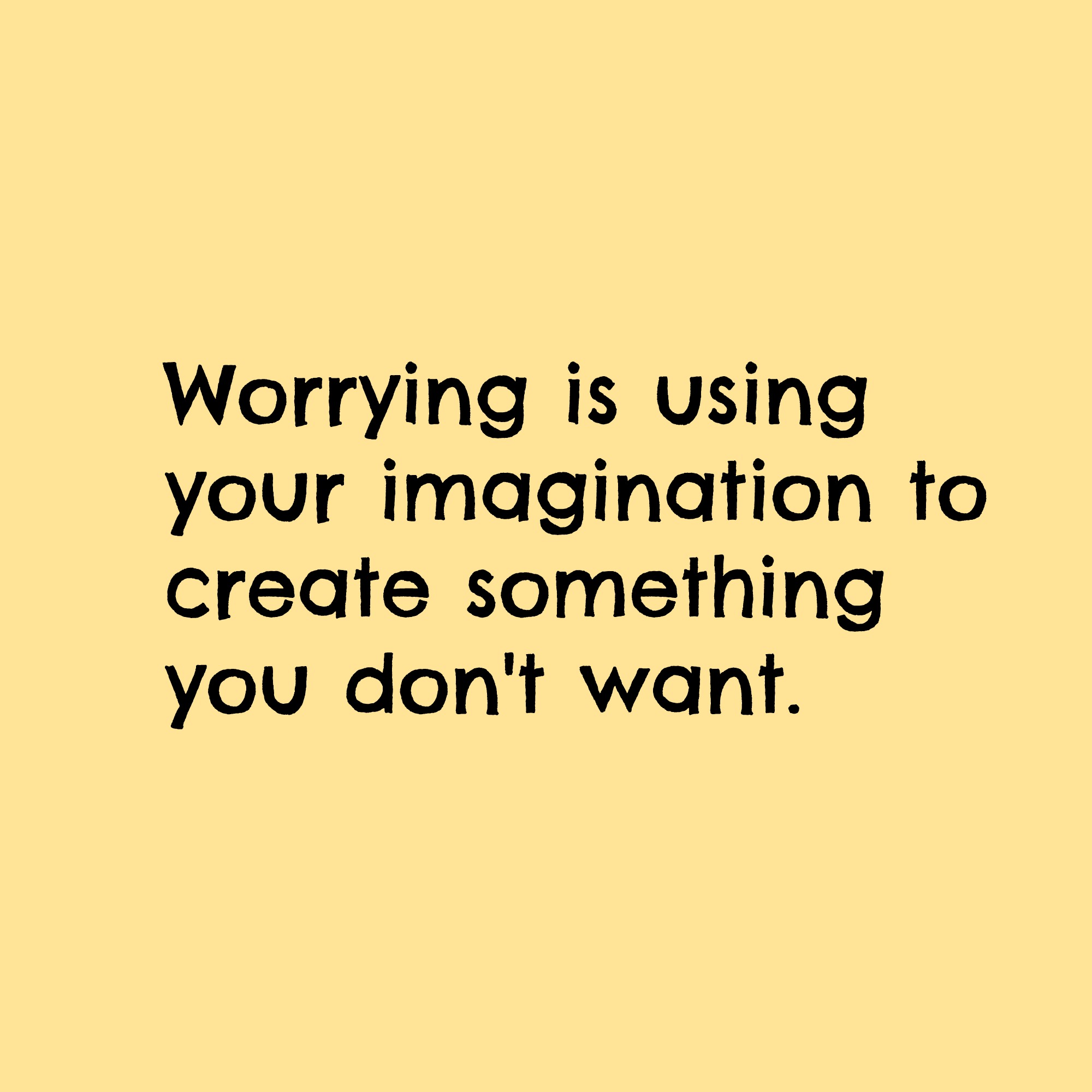 Your Imagination Can Create Problems That Do Not Currently Exist.